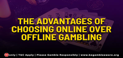 The advantages of choosing online over offline gambling