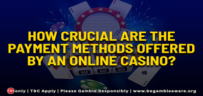 How crucial are the payment methods offered by an online casino