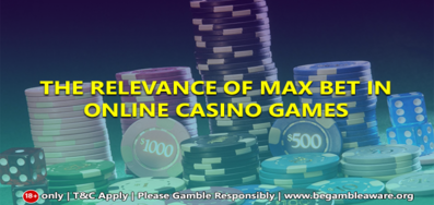 The relevance of Max Bet in online casino games